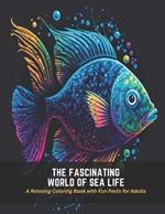 The Fascinating World of Sea Life: A Relaxing Coloring Book with Fun Facts for Adults