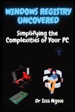 Windows Registry Uncovered: Simplifying the Complexities of Your PC