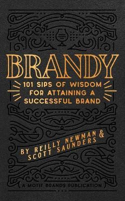Brandy: 101 Sips of Wisdom For Attaining A Successful Brand - Scott Saunders,Reilly Newman - cover