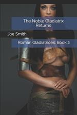 The Noble Gladiatrix Returns: Roman Gladiatrices: Book 2