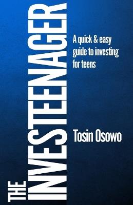 The Investeenager: A quick & easy guide to investing for teens - Tosin Osowo - cover