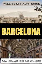 Barcelona: A 2023 Travel Guide to the Heart of Catalonia
