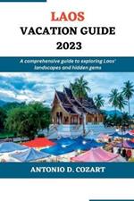 Laos Vacation Guide 2023: A comprehensive guide to exploring Laos' landscape and hidden gems