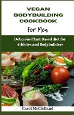 Vegan Bodybuilding Cookbook for men: Delicious plant based diet for athletes and bodybuilders