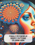 Female Psychedelic Groovy Patterns Coloring Book: 50 Pages of Adventure and Fun for Adults