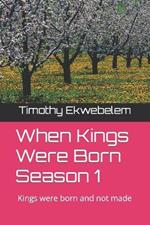 When Kings Were Born Season 1: Kings were born and not made