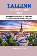 Tallinn Vacation Guide 2023: A comprehensive guide to exploring Tallinn's landscape and hidden gems