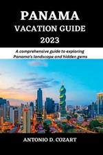 Panama Vacation Guide 2023: A comprehensive guide to exploring Panama's landscape and hidden gems
