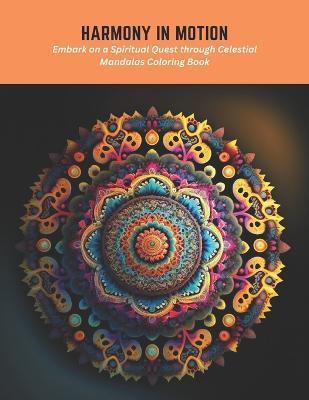 Harmony in Motion: Embark on a Spiritual Quest through Celestial Mandalas Coloring Book - Manuel Bradley - cover