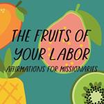 The Fruits of Your Labor: Affirmations for Missionaries