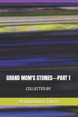 Grand Mom's Stories---Part 1 - Arvind Kumar Tiwari Tiwari - cover