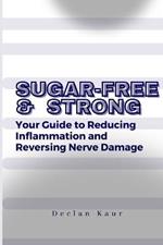 Sugar-Free and Strong: Your Guide to Reducing Inflammation and Reversing Nerve Damage