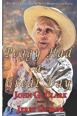 Peggy Had a Great Day: The Daily Journey of My Wife's Dementia and Faith - Jerry Guibor,John Garner Clark - cover