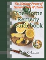 The Home Remedy Guidebook: The Healing Power of Nature's Food and Herbs
