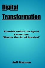 Digital Transformation: Flourish amidst the Age of Extinction: 