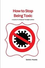 How to Stop Being Toxic: A Guide to Personal Transformation