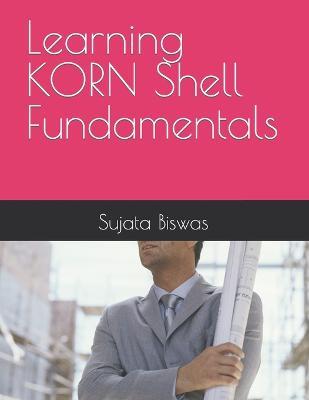 Learning KORN Shell Fundamentals - Sujata Biswas - cover