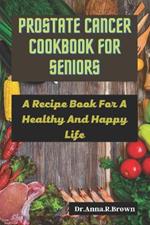 Prostate Cancer Cookbook For Seniors: A Recipe Book For A Healthy And Happy Life