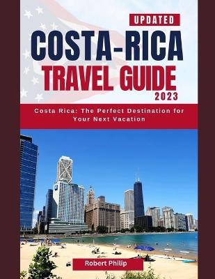 Costa-Rica Travel Guide "Updated": Costa-rica: The Perfect Destination For Your Next Vacation - Robert Philip - cover