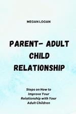 Parent-Adult Child Relationship: Steps on How to Improve Your Relationship with Your Adult Children