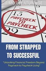 From Strapped to Successful: Unlocking Financial Freedom Beyond Paycheck to Paycheck Living
