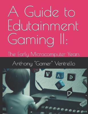 A Guide to Edutainment Gaming II: The Early Microcomputer Years - Anthony Ventrello - cover