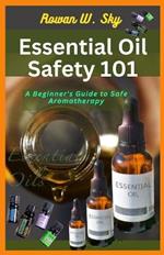 Essential Oil Safety 101: A Beginner's Guide to Safe Aromatherapy