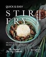 Quick & Easy Stir Fry Cookbook for Beginners: Delicious Stir Fry Recipes for Every Palate