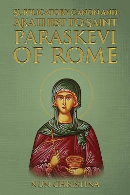 Supplicatory Canon and Akathist to Saint Paraskevi of Rome - Anna Skoubourdis,Nun Christina - cover