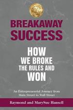 Breakaway Success: How We Broke the Rules and Won