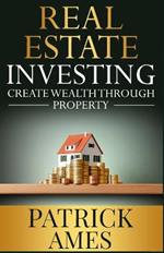 Real Estate Investing: Create Wealth Through Property