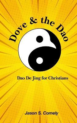 Dove & the Dao: Dao De Jing for Christians - Lao Tzu,Jason S Comely - cover