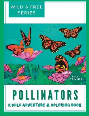 Pollinators: A Wild & Free Adventure & Coloring Book - Kristi Trimmer - cover