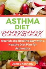 Asthma Diet Cookbook: Nourish and Breathe Easy with a Healthy Diet Plan for Asthmatics