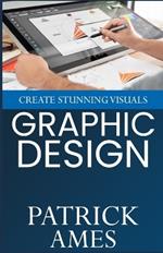 Graphic Design: Create Stunning Visuals