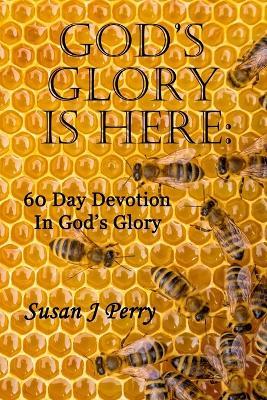 God's Glory Is Here: 60 Day Devotion In God's Glory - Susan J Perry - cover