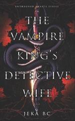 The Vampire King's Detective Wife: A Dark Fantasy Vampire Romance Novel (Enthroned Hearts)