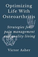 Optimizing Life With Osteoarthritis: Strategies for pain management and quality living