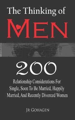 The Thinking of Men: 200 Considerations for Single, Soon to be Married, Happily Married and Recently Divorced Women - Gohagen - cover