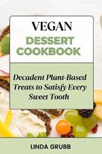 Vegan Dessert Cookbook: Decadent Plant-Based Treats to Satisfy Every Sweet Tooth
