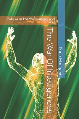 The war of intelligences: Make Love, Not War! It applies to AI too ! - Dario Mangano - cover