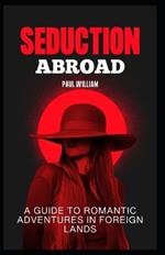 Seduction Abroad: A Guide to Romantic Adventures in Foreign Lands