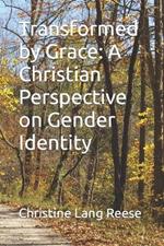 Transformed by Grace: A Christian Perspective on Gender Identity