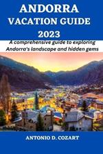 Andorra Vacation Guide 2023: A comprehensive guide to exploring Andorra's landscape and hidden gems