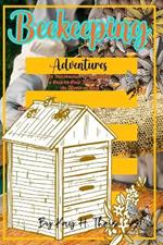 Beekeeping Adventures: An Introduction to Beginning a Step-by-Step Journey into the World of Bees