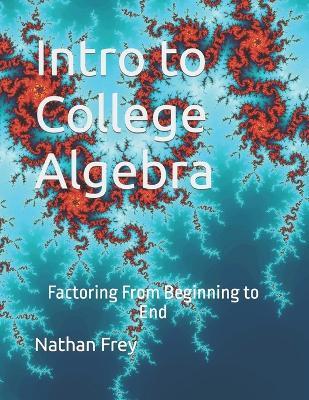 Intro to College Algebra: Factoring From Beginning to End - Nathan Frey - cover