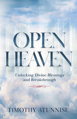 Open Heavens: Unlocking Divine Blessings and Breakthroughs - Timothy Atunnise - cover