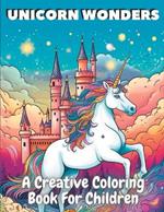 Unicorn Wonders: A Creative Coloring Book For Kids