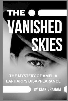 The Vanished Skies: The Mystery of Amelia Earhart's Disappearance - Gbenga Adewara - cover