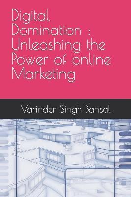 Digital Domination: Unleashing the Power of Online Marketing - Varinder Singh Bansal - cover